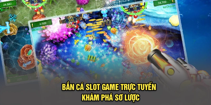 Bắn cá slot game trực tuyến - Khám phá sơ lược