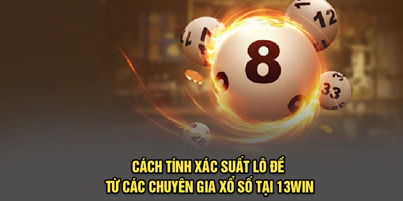 Cách Tính Xác Suất Lô Đề Từ Các Chuyên Gia Xổ Số Tại 13Win