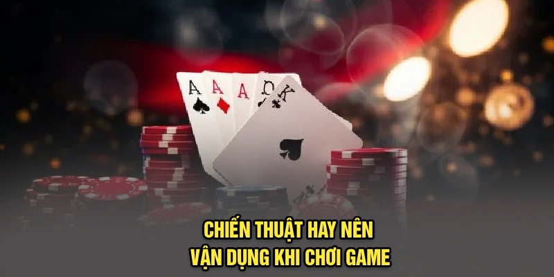 Chiến thuật hay nên vận dụng khi chơi game