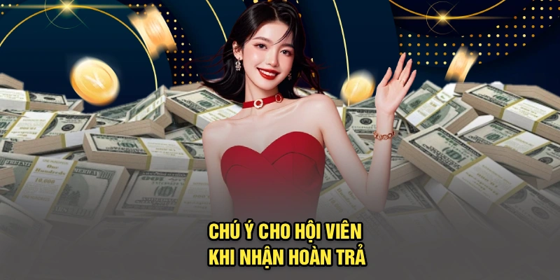 Chú ý cho hội viên khi nhận hoàn trả