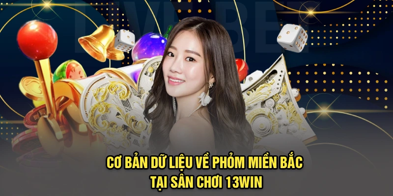 Cơ bản dữ liệu về phỏm miền Bắc tại sân chơi 13Win