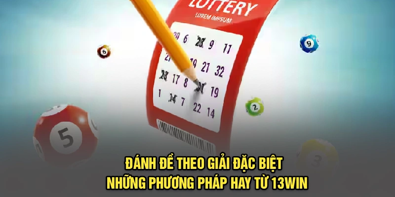 Đánh Đề Theo Giải Đặc Biệt - Những Phương Pháp Hay Từ 13Win