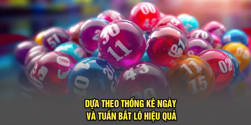 Dựa theo thống kê ngày và tuần bắt lô hiệu quả