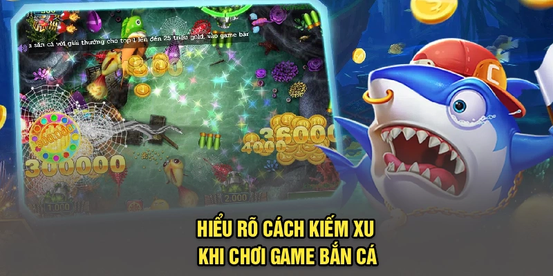 Hiểu rõ cách kiếm xu khi chơi game bắn cá