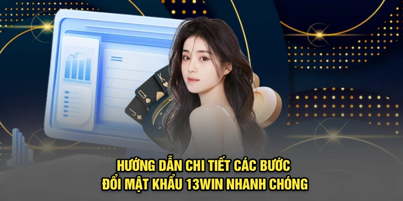 Hướng dẫn chi tiết các bước đổi mật khẩu 13Win nhanh chóng
