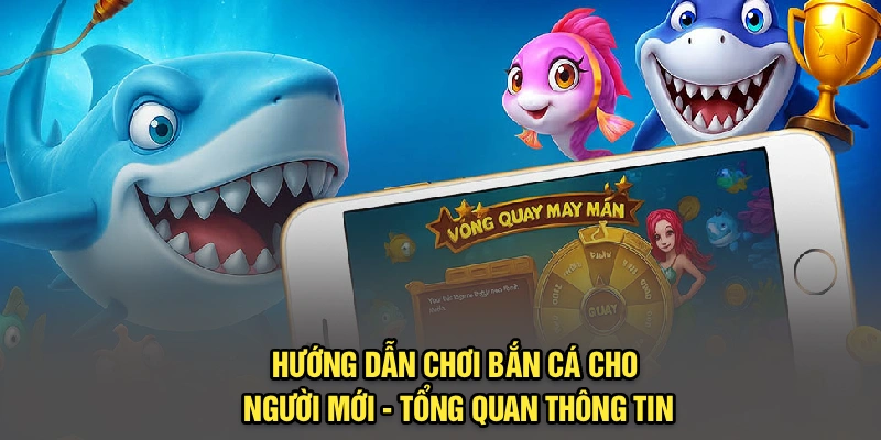 Hướng dẫn chơi bắn cá cho người mới - Tổng quan thông tin