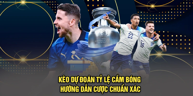 Kèo Dự Đoán Tỷ Lệ Cầm Bóng - Hướng Dẫn Cược Chuẩn Xác