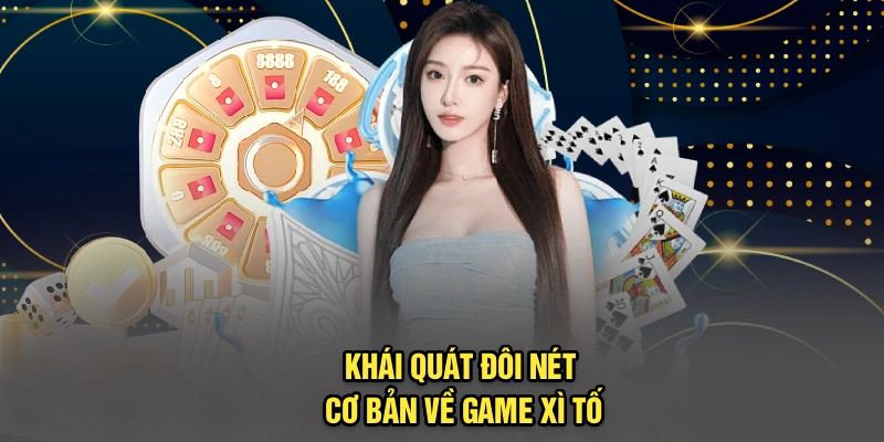 Khái quát đôi nét cơ bản về game Xì tố