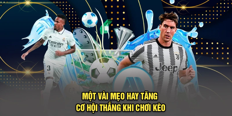 Một vài mẹo hay tăng cơ hội thắng khi chơi kèo