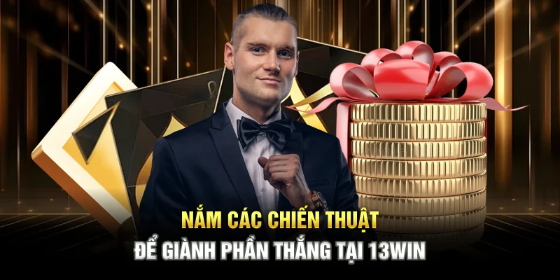 Nắm các chiến thuật để giành phần thắng tại 13WIN
