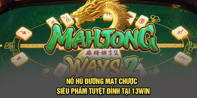 Nổ Hũ Đường Mạt Chược - Siêu Phẩm Tuyệt Đỉnh Tại 13Win