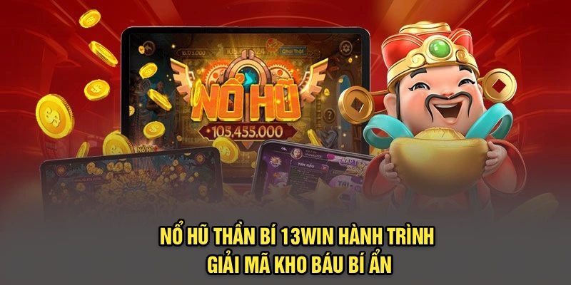 Nổ Hũ Thần Bí 13Win – Hành Trình Giải Mã Kho Báu Bí Ẩn