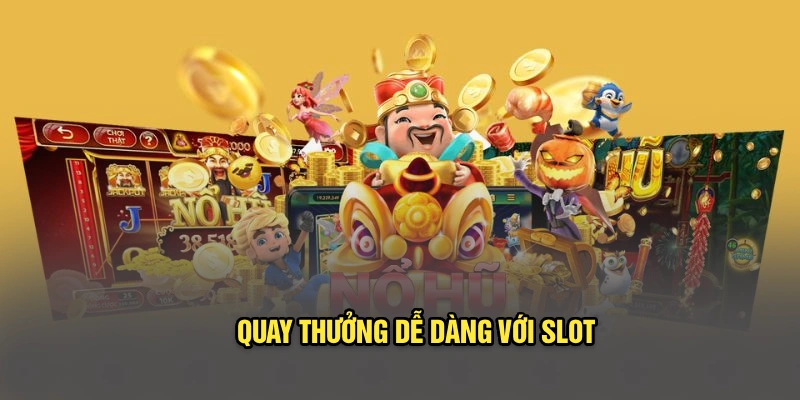 Quay thưởng dễ dàng với slot