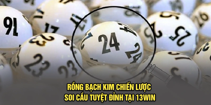Rồng Bạch Kim | Chiến Lược Soi Cầu Tuyệt Đỉnh Tại 13Win