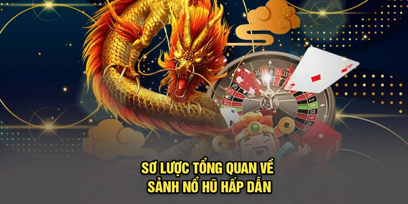 Sơ lược tổng quan về sảnh nổ hũ hấp dẫn