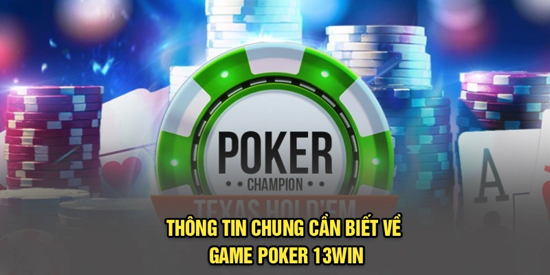 Thông tin chung cần biết về game Poker 13Win